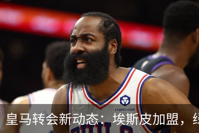皇马转会新动态：埃斯皮加盟，绿茵场迎来新挑战！